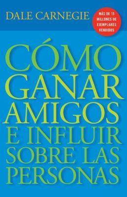 Dale Carnegie: Como Ganar Amigos E Influir Sobre las Personas (2010)