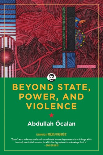 Abdullah Öcalan, International Initiative, Andrej Grubacic: Beyond State, Power, and Violence (Hardcover, 2021, PM Press)