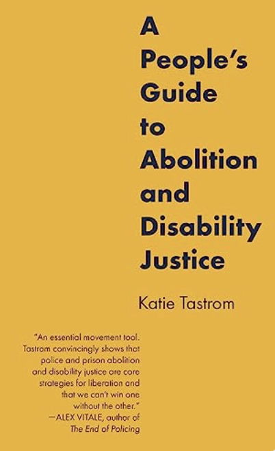 Katie Tastrom: People's Guide to Abolition and Disability Justice (2024, PM Press)