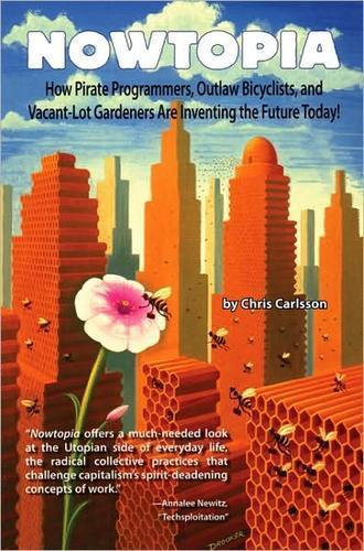 Chris Carlsson: Nowtopia : how pirate programmers, outlaw bicyclists, and vacant-lot gardeners are inventing the future today (2008)