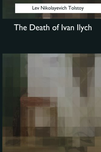 Lev Nikolaevič Tolstoy, Louise Maude, Aylmer Maude: The Death of Ivan Ilych (Paperback, 2017, Createspace Independent Publishing Platform, CreateSpace Independent Publishing Platform)