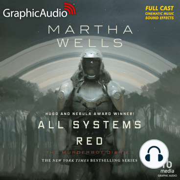 David Cui Cui, Michael John Casey, Rayner Gabriel, Khaya Fraites, Zeke Alton, Alejandro Ruiz, Aure Nash, Bradley Foster Smith, Holly Adams, Megan Dorminy, Natalie Van Sistine, Martha Wells: All Systems Red [Dramatized Adaptation] (AudiobookFormat, Graphic Audio)