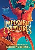 Katherine Rundell: Impossible Creatures (2023, Bloomsbury Publishing Plc)