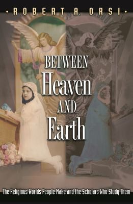 Robert A. Orsi: Between Heaven and Earth (2013, Princeton University Press)